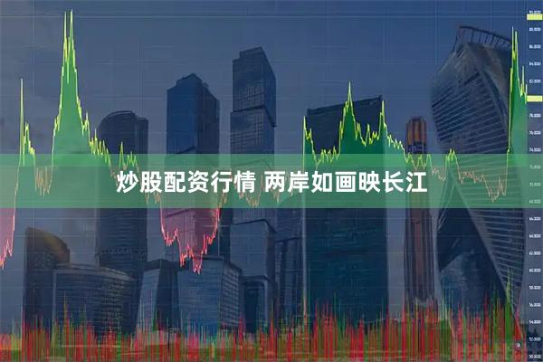 炒股配资行情 两岸如画映长江